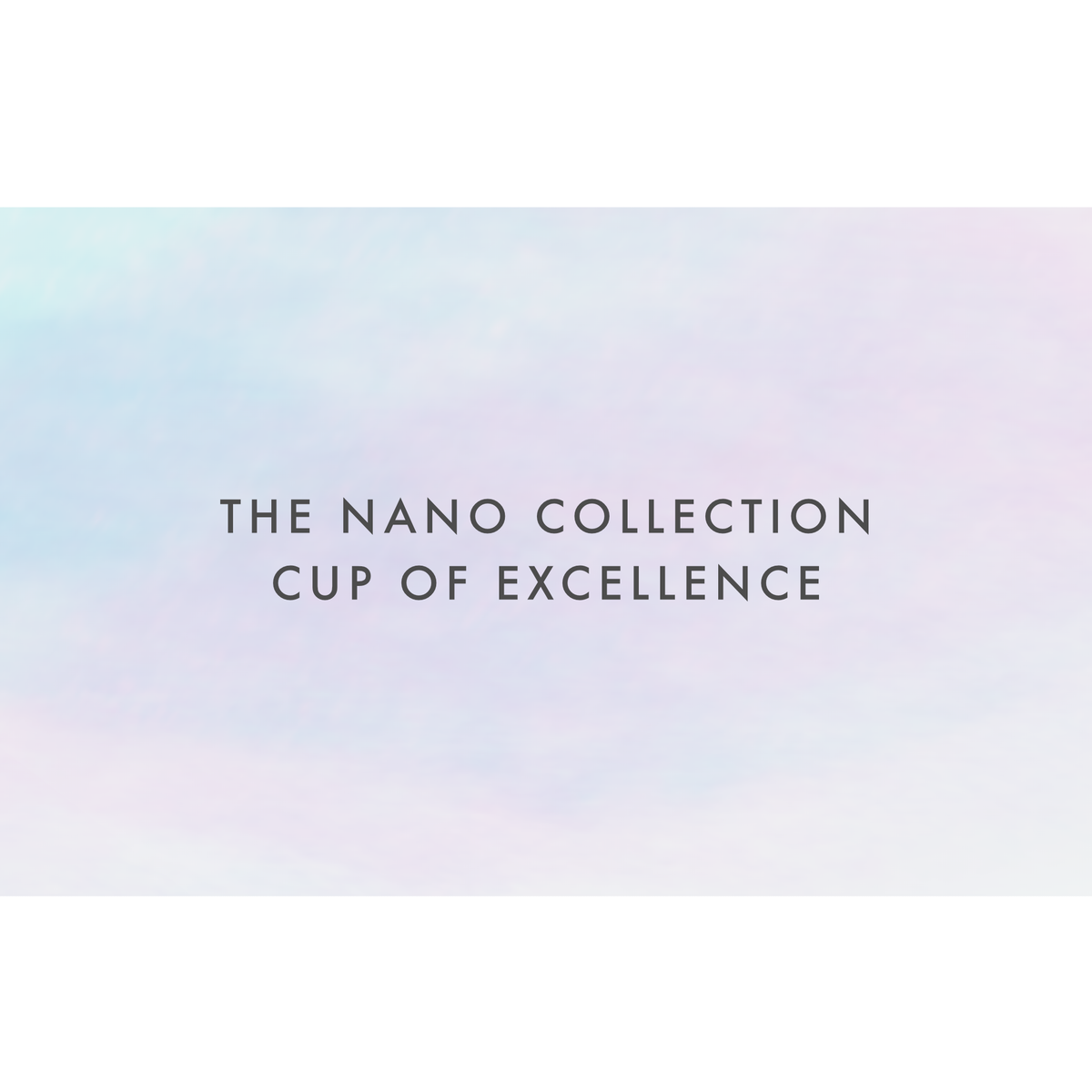THE NANO COLLECTION：CUP OF EXCELLENCE